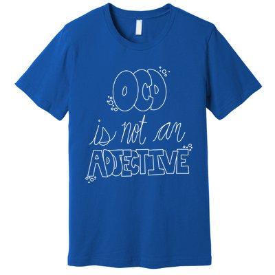 Ocd Awareness Ocd Is Not An Adjective Tal Health Meaningful Gift Premium T-Shirt