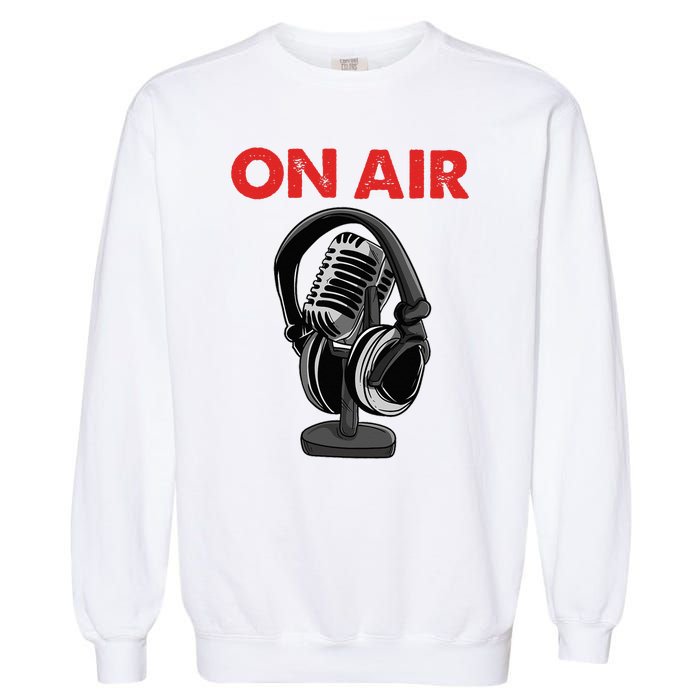 On Air Podcast Microphone Radio Show Host Music DJ Garment-Dyed Sweatshirt