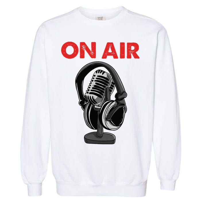 On Air Podcast Microphone Radio Show Host Music DJ Garment-Dyed Sweatshirt