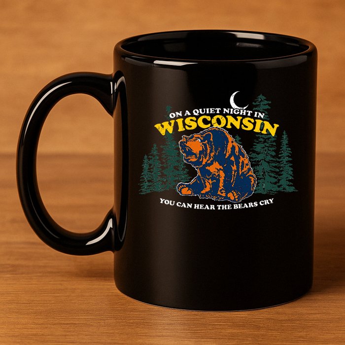 On A Quiet Night In Wisconsin You Can Hear The Bears Cry 11oz C Handle Ceramic Mug