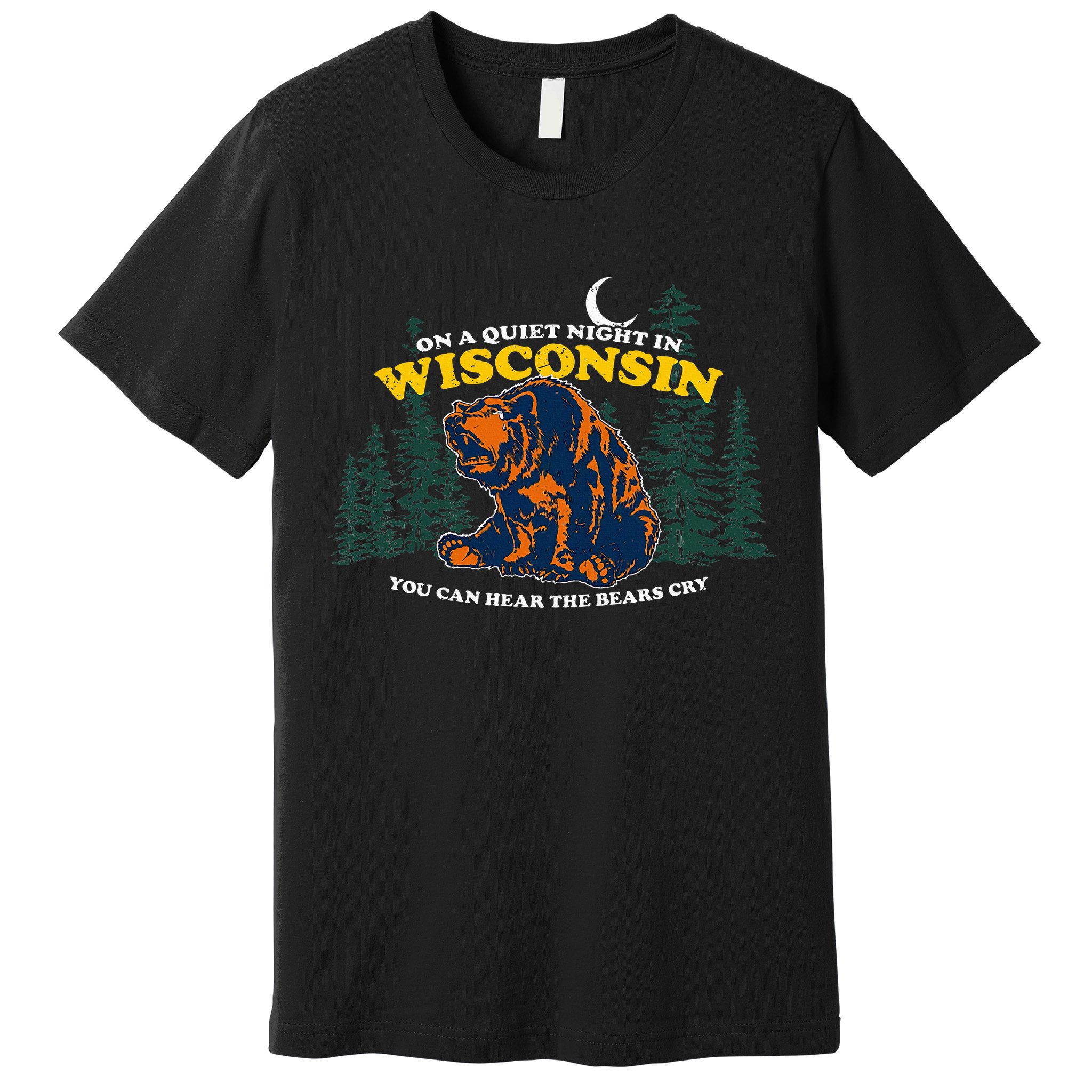 On A Quiet Night In Wisconsin You Can Hear The Bears Cry Premium T-Shirt