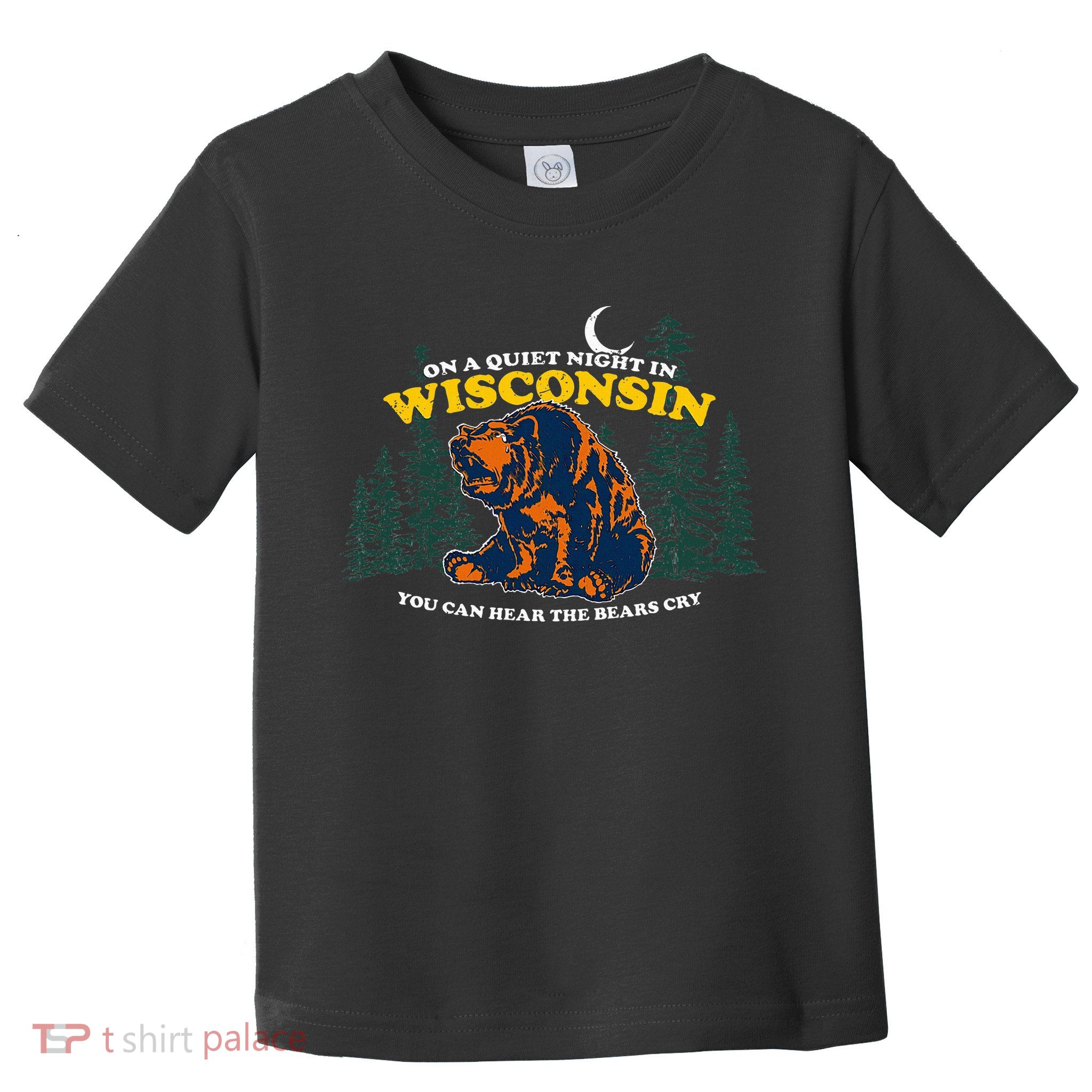 On A Quiet Night In Wisconsin You Can Hear The Bears Cry Toddler T-Shirt