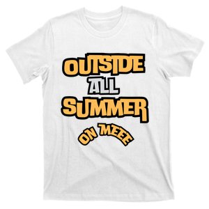 Outside All Summer On Me T-Shirt