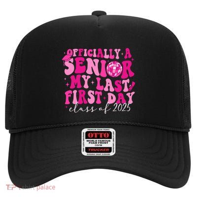 Officially A Senior My Last First Day Class Of 2025 High Crown Mesh Back Trucker Hat