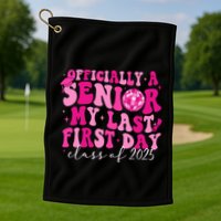 Officially A Senior My Last First Day Class Of 2025 Golf Towel