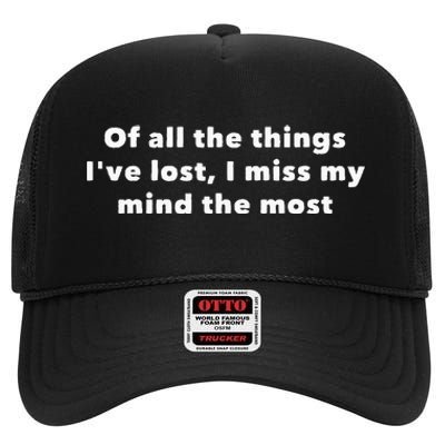 Of All The Things IVe Lost I Miss My Mind The Most High Crown Mesh Back Trucker Hat