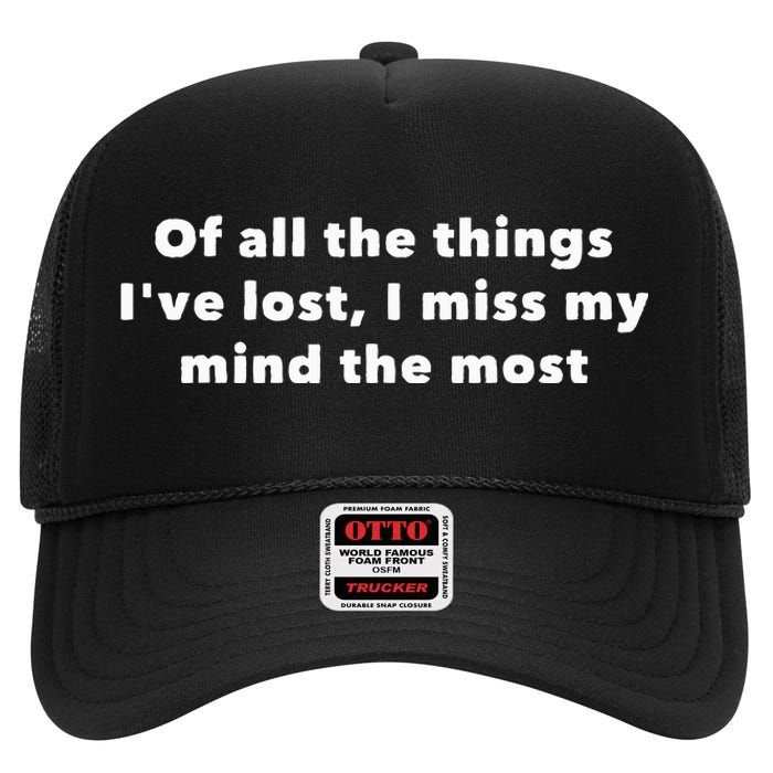 Of All The Things IVe Lost I Miss My Mind The Most High Crown Mesh Back Trucker Hat