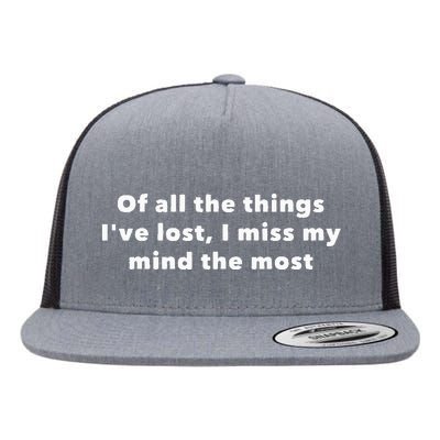 Of All The Things IVe Lost I Miss My Mind The Most Flat Bill Trucker Hat