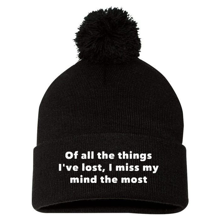 Of All The Things IVe Lost I Miss My Mind The Most Pom Pom 12in Knit Beanie