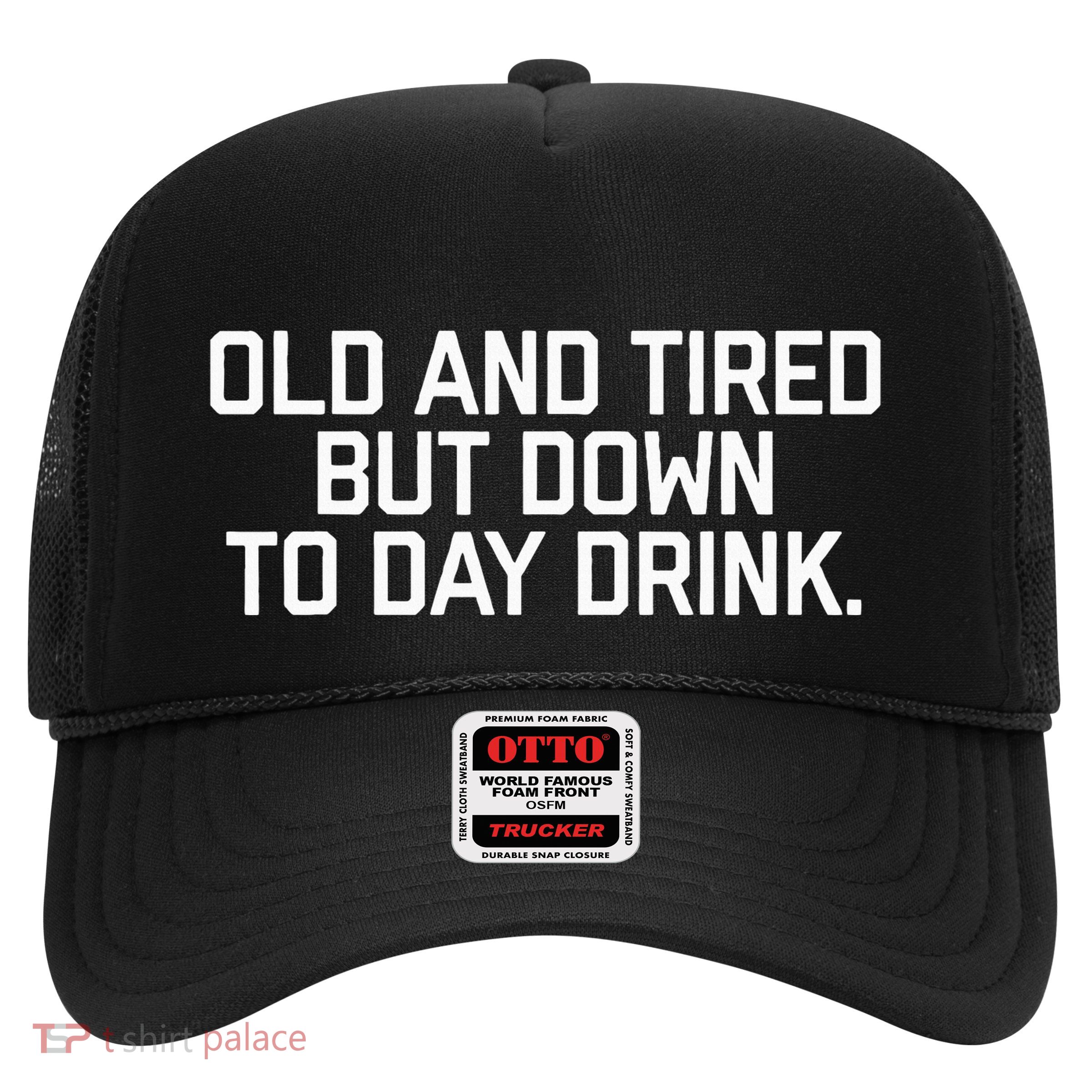 Old And Tired But Down To Day Drink Trucker Hat