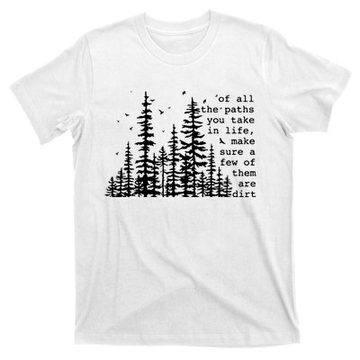 Of All The Paths You Take T-Shirt