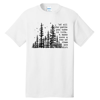 Of All The Paths You Take Tall T-Shirt