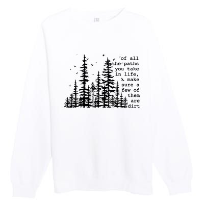 Of All The Paths You Take Premium Crewneck Sweatshirt