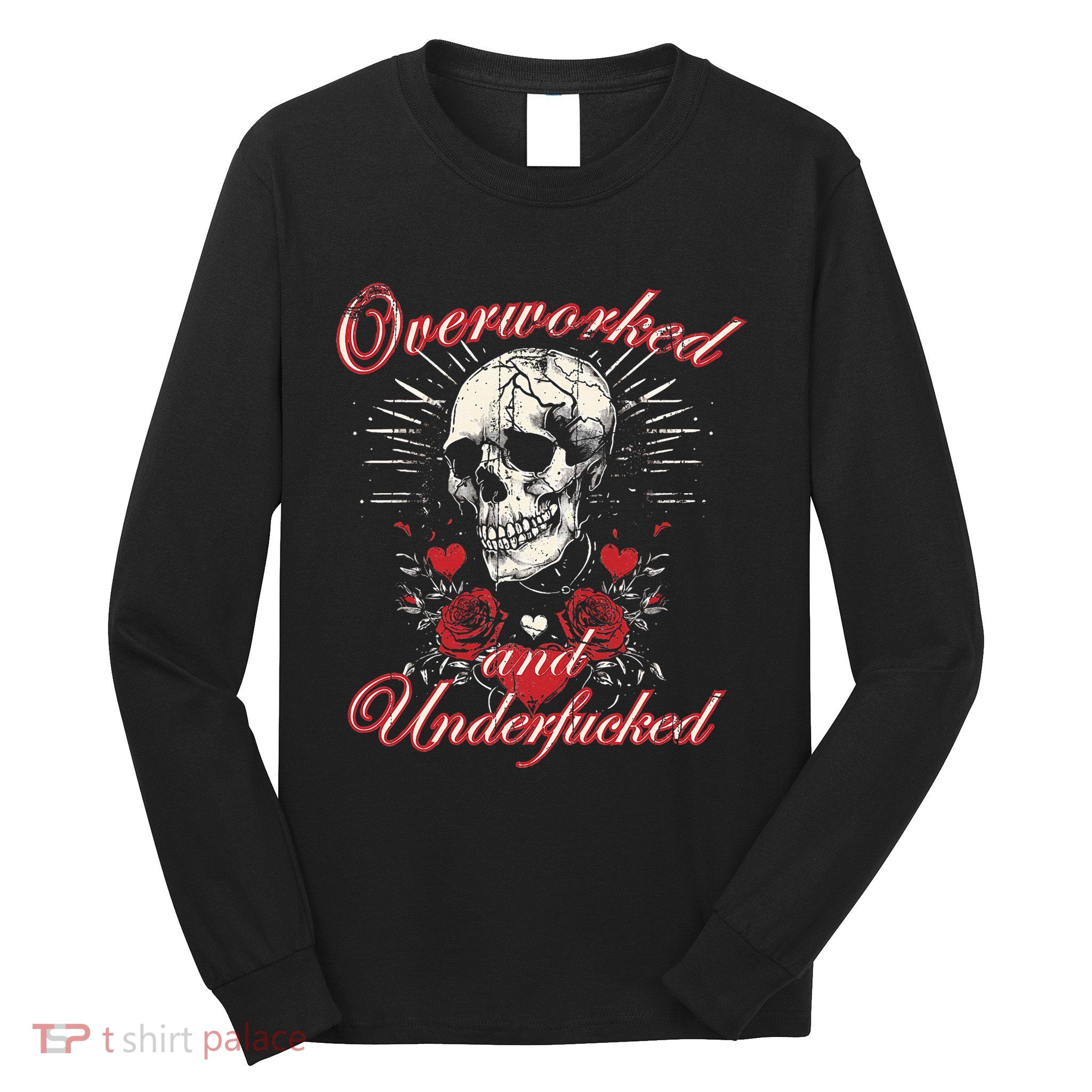 Overworked And Underfucked Skull Design Funny Meme Long Sleeve Shirt