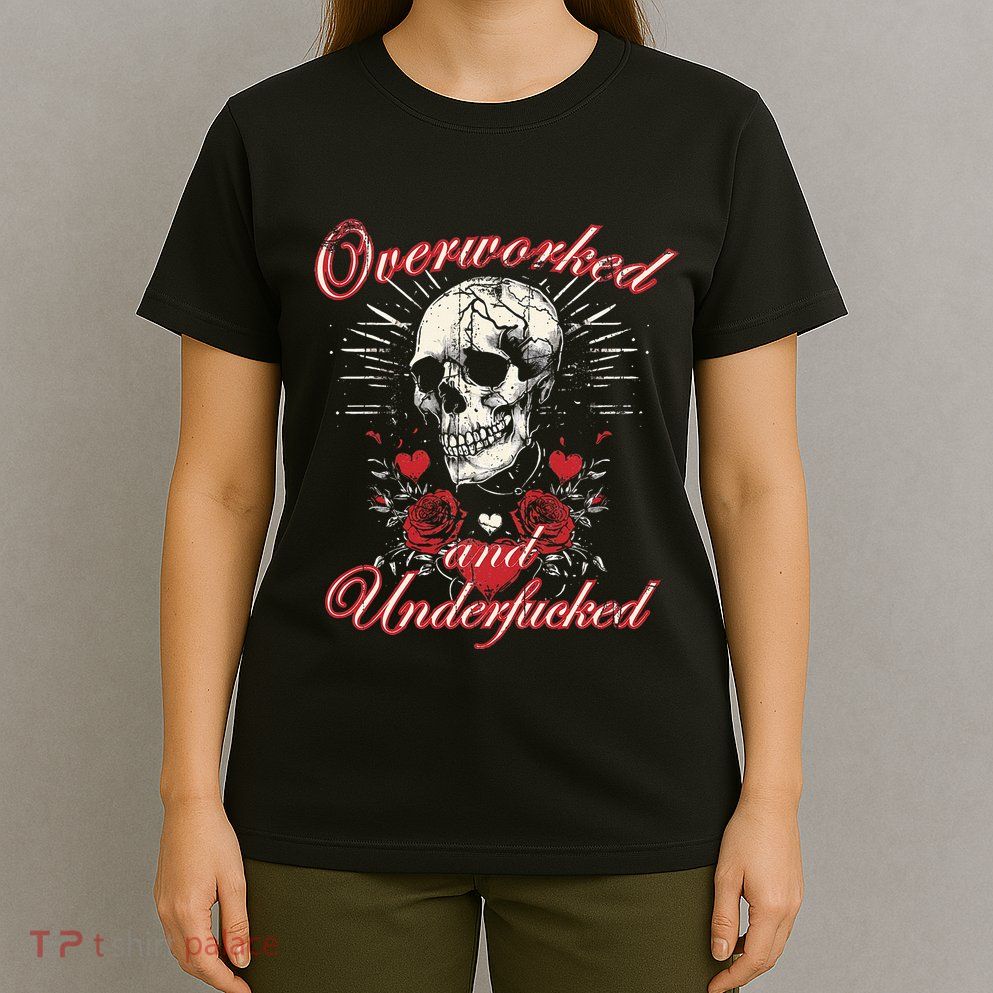 Overworked And Underfucked Skull Design Funny Meme T-Shirt
