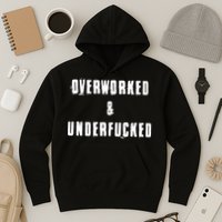 Overworked And Underfucked Funny Offensive Hoodie