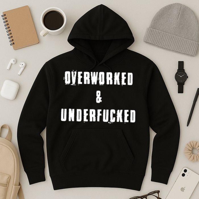 Overworked And Underfucked Funny Offensive Hoodie