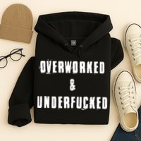 Overworked And Underfucked Funny Offensive Hoodie