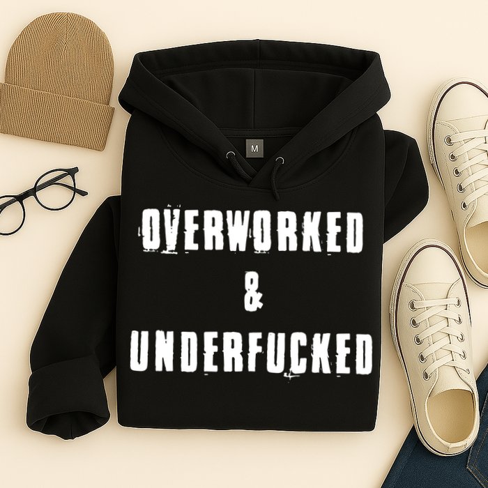 Overworked And Underfucked Funny Offensive Hoodie