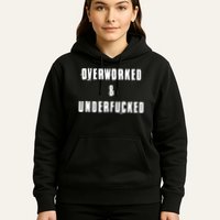 Overworked And Underfucked Funny Offensive Hoodie