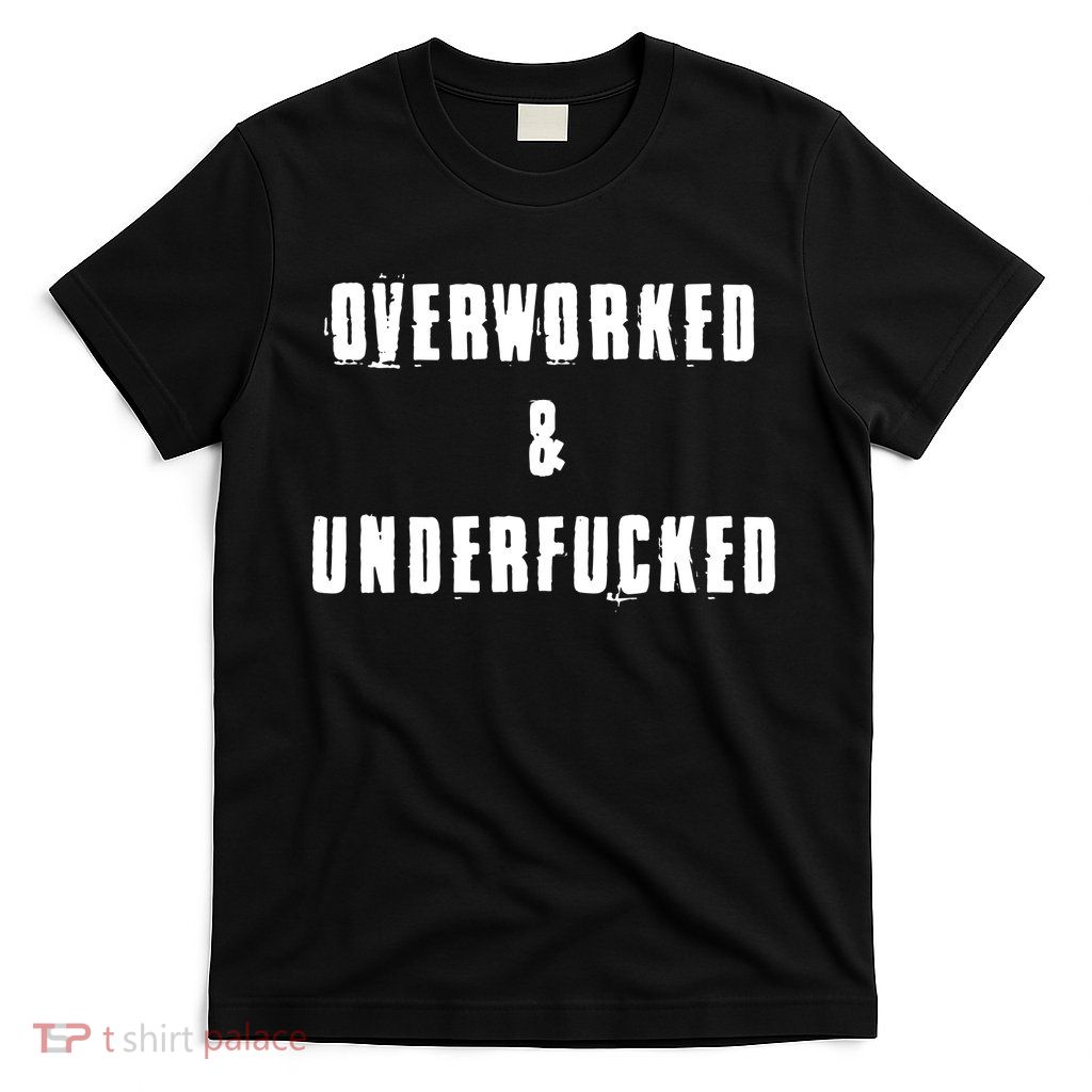 Overworked And Underfucked Funny Offensive T-Shirt