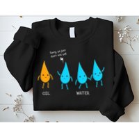 Oil And Water Don't Mix Well Funny Science Sweatshirt