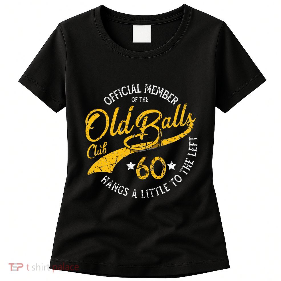 Old Balls Club 60th Over The Hill Birthday Womens T-Shirt