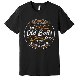 Old Balls Club 50th Birthday Funny 50 Years Of Awesome 1973 Premium T-Shirt