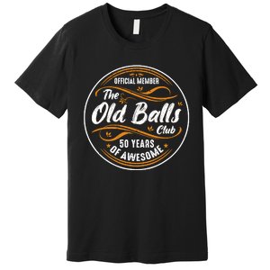 Old Balls Club 50th Birthday Funny 50 Years Of Awesome 1973 Premium T-Shirt