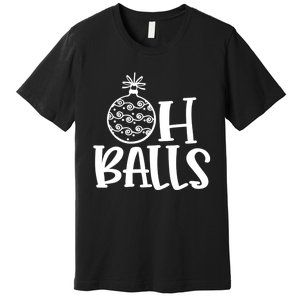 Oh Balls Decorative Xmas Balls Ornaments Christmas Vibe Gift Premium T-Shirt