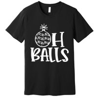 Oh Balls Decorative Xmas Balls Ornaments Christmas Vibe Gift Premium T-Shirt