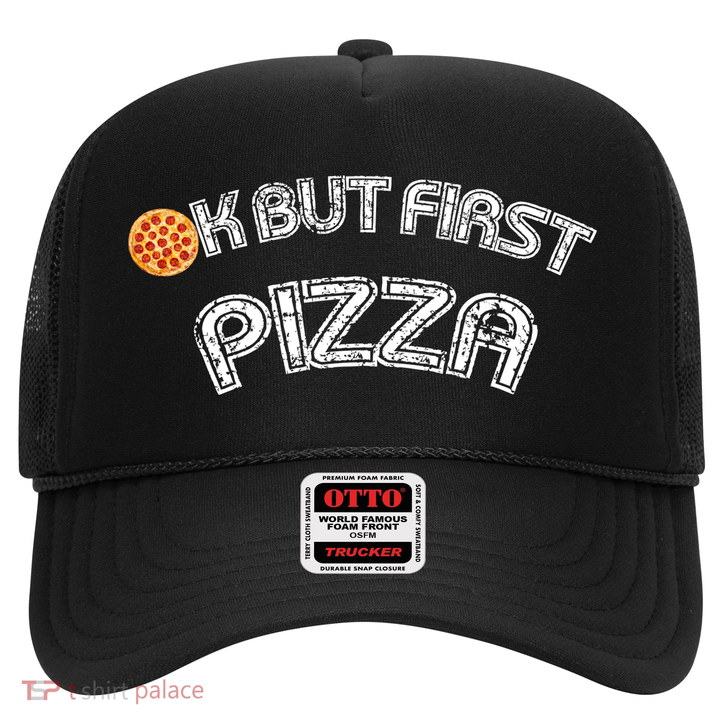 Ok But First Pizza Funny Pizza Lover Trucker Hat