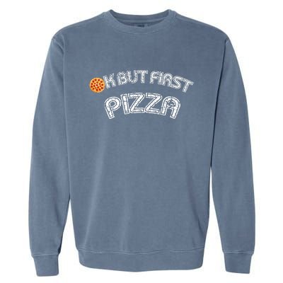 Ok But First Pizza Funny Pizza Lover Garment-Dyed Sweatshirt