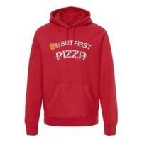 Ok But First Pizza Funny Pizza Lover Premium Hoodie