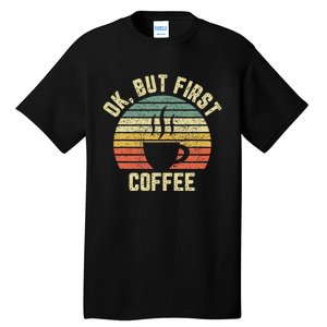 Ok But First Coffee Funny Coffee Lover Tall T-Shirt