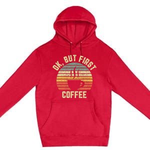 Ok But First Coffee Funny Coffee Lover Premium Pullover Hoodie