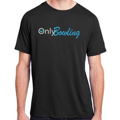 Only Bowling Funny Adult Humor Bowling Gift Adult ChromaSoft Performance T-Shirt