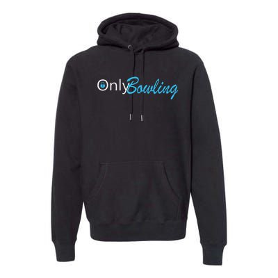 Only Bowling Funny Adult Humor Bowling Gift Premium Hoodie