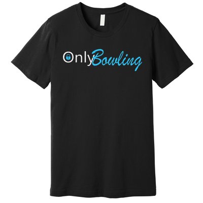 Only Bowling Funny Adult Humor Bowling Gift Premium T-Shirt