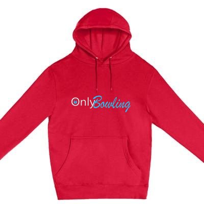 Only Bowling Funny Adult Humor Bowling Gift Premium Pullover Hoodie