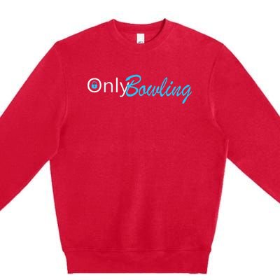 Only Bowling Funny Adult Humor Bowling Gift Premium Crewneck Sweatshirt