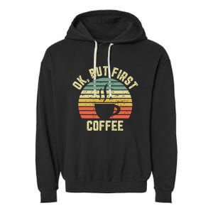 Ok But First Coffee Shirts Funny Coffee Lover Garment-Dyed Fleece Hoodie