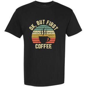 Ok But First Coffee Shirts Funny Coffee Lover Garment-Dyed Heavyweight T-Shirt