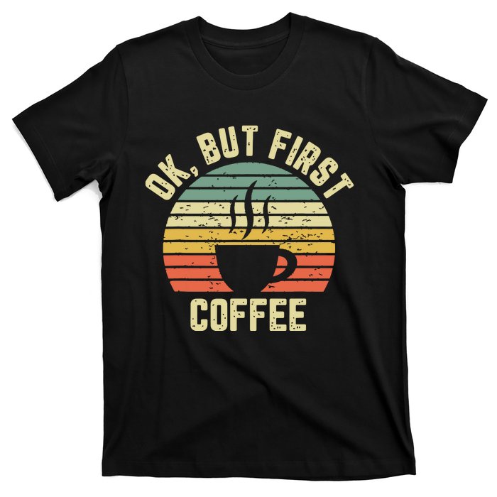 Ok But First Coffee Shirts Funny Coffee Lover T-Shirt