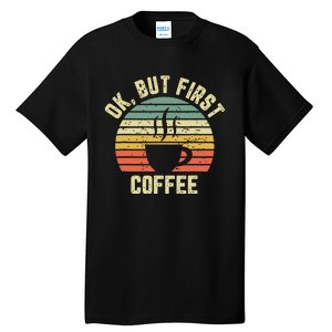 Ok But First Coffee Shirts Funny Coffee Lover Tall T-Shirt