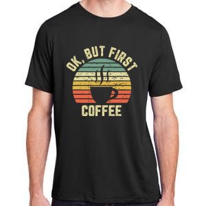 Ok But First Coffee Shirts Funny Coffee Lover Adult ChromaSoft Performance T-Shirt