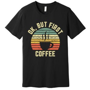 Ok But First Coffee Shirts Funny Coffee Lover Premium T-Shirt