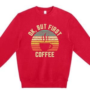 Ok But First Coffee Shirts Funny Coffee Lover Premium Crewneck Sweatshirt