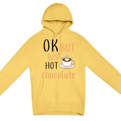 Ok But First Hot Chocolate Hot Chocolate Premium Pullover Hoodie