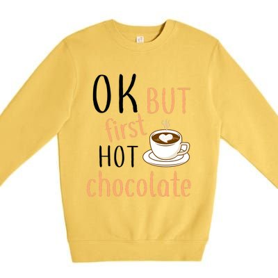 Ok But First Hot Chocolate Hot Chocolate Premium Crewneck Sweatshirt